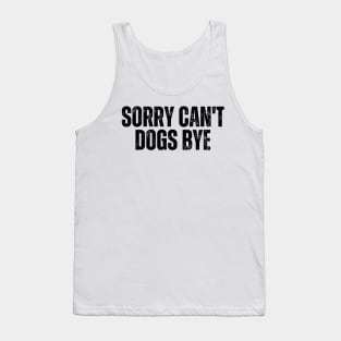 Sorry Can't Dogs Bye Tank Top